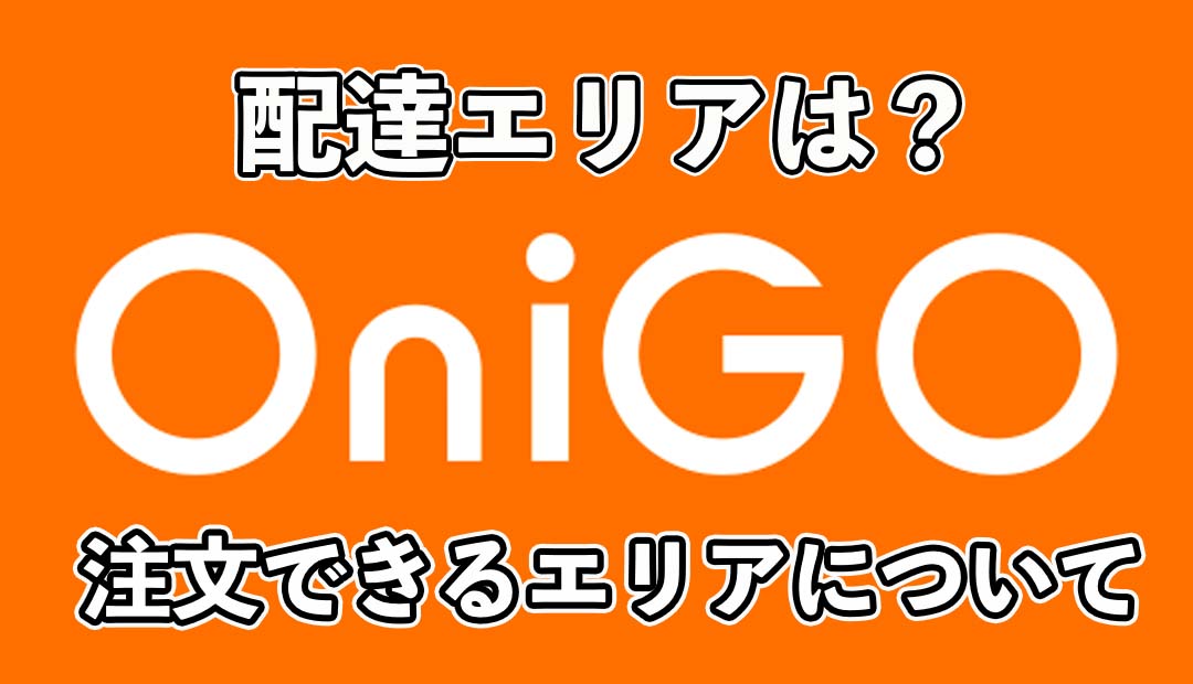 OniGo（オニゴー）の配達エリア（対象エリア）や店舗を解説！